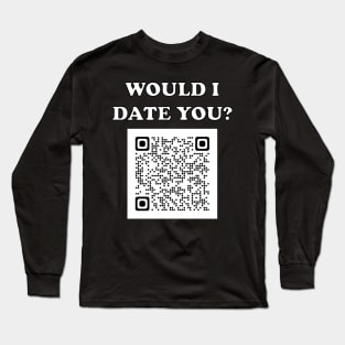 Would I Date You? No QR Long Sleeve T-Shirt